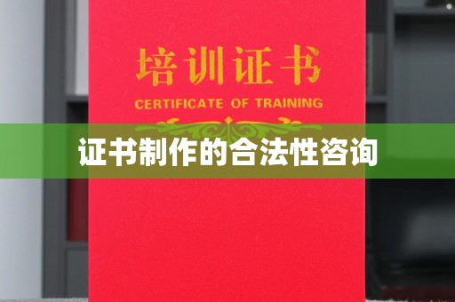 平溪证书制作的合法性咨询