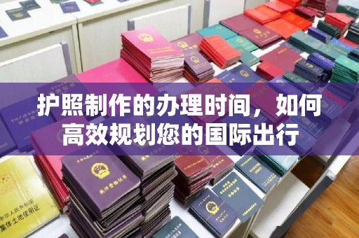 平溪护照制作的办理时间，如何高效规划您的国际出行