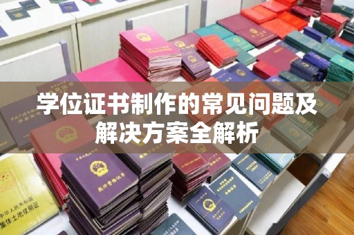 平溪学位证书制作的常见问题及解决方案全解析