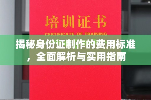 平溪揭秘身份证制作的费用标准，全面解析与实用指南
