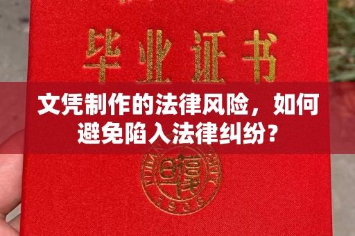 平溪文凭制作的法律风险，如何避免陷入法律纠纷？