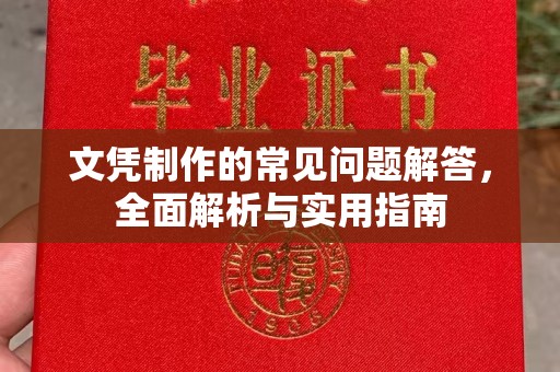 平溪文凭制作的常见问题解答，全面解析与实用指南