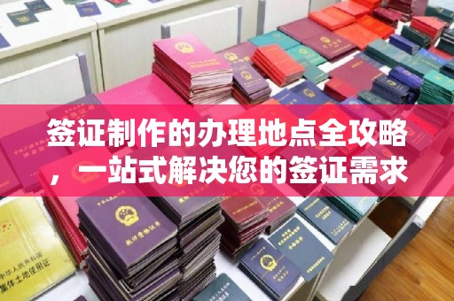 平溪签证制作的办理地点全攻略，一站式解决您的签证需求