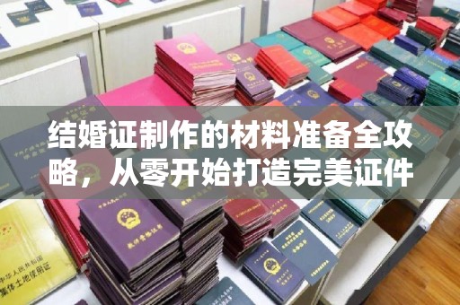平溪结婚证制作的材料准备全攻略，从零开始打造完美证件