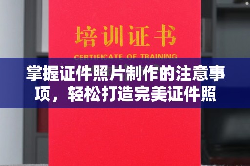 平溪掌握证件照片制作的注意事项，轻松打造完美证件照
