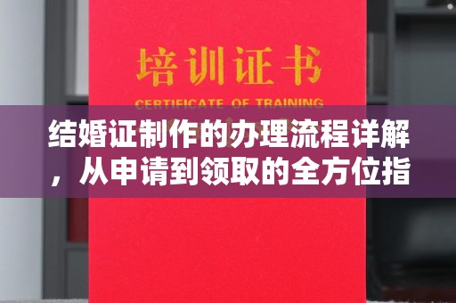 平溪结婚证制作的办理流程详解，从申请到领取的全方位指南